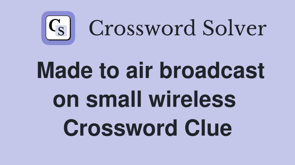 Made to air broadcast on small wireless  Crossword Clue