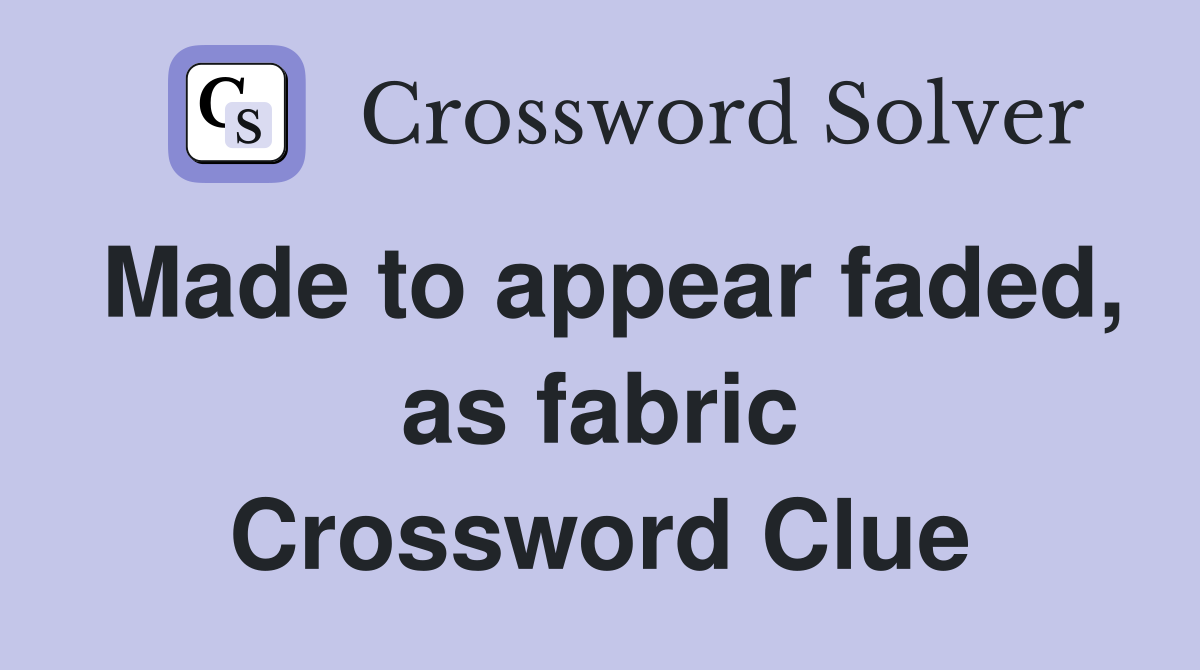 Made to appear faded, as fabric Crossword Clue