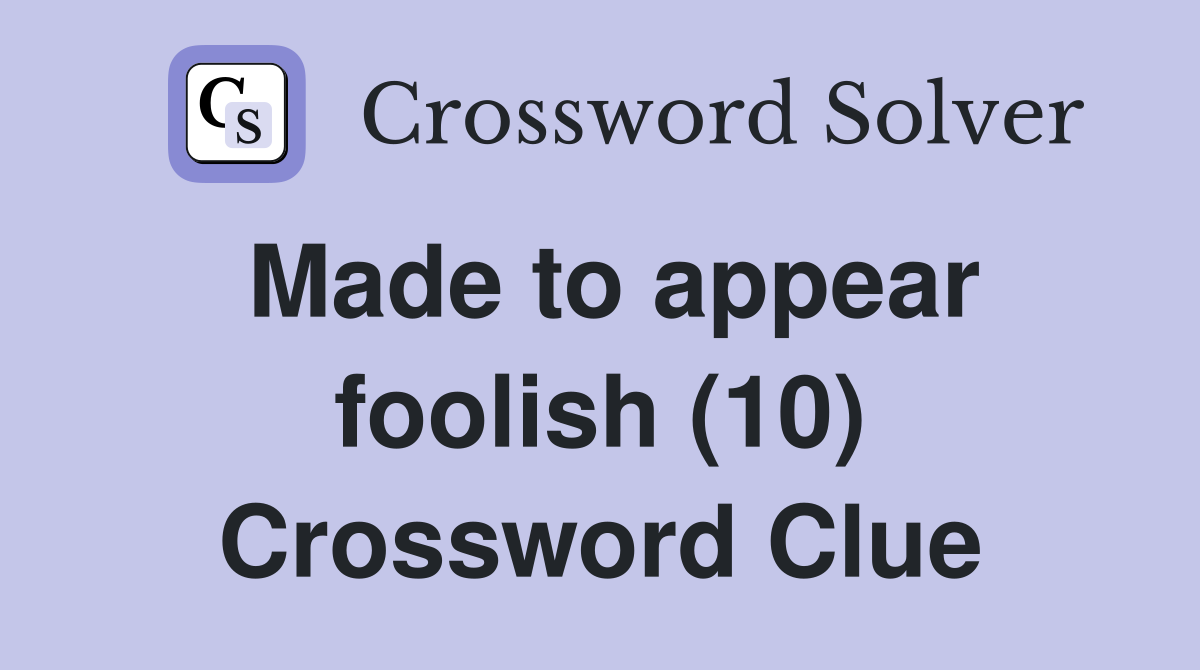 Made to appear foolish (10) Crossword Clue
