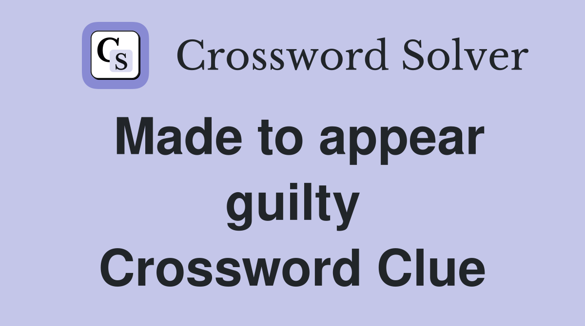 Made to appear guilty Crossword Clue
