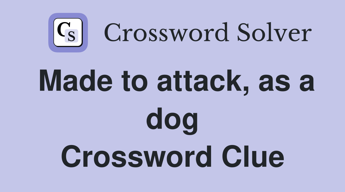 Made to attack, as a dog Crossword Clue