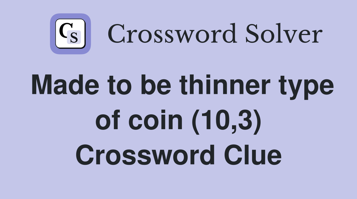 Made to be thinner type of coin (10,3) Crossword Clue