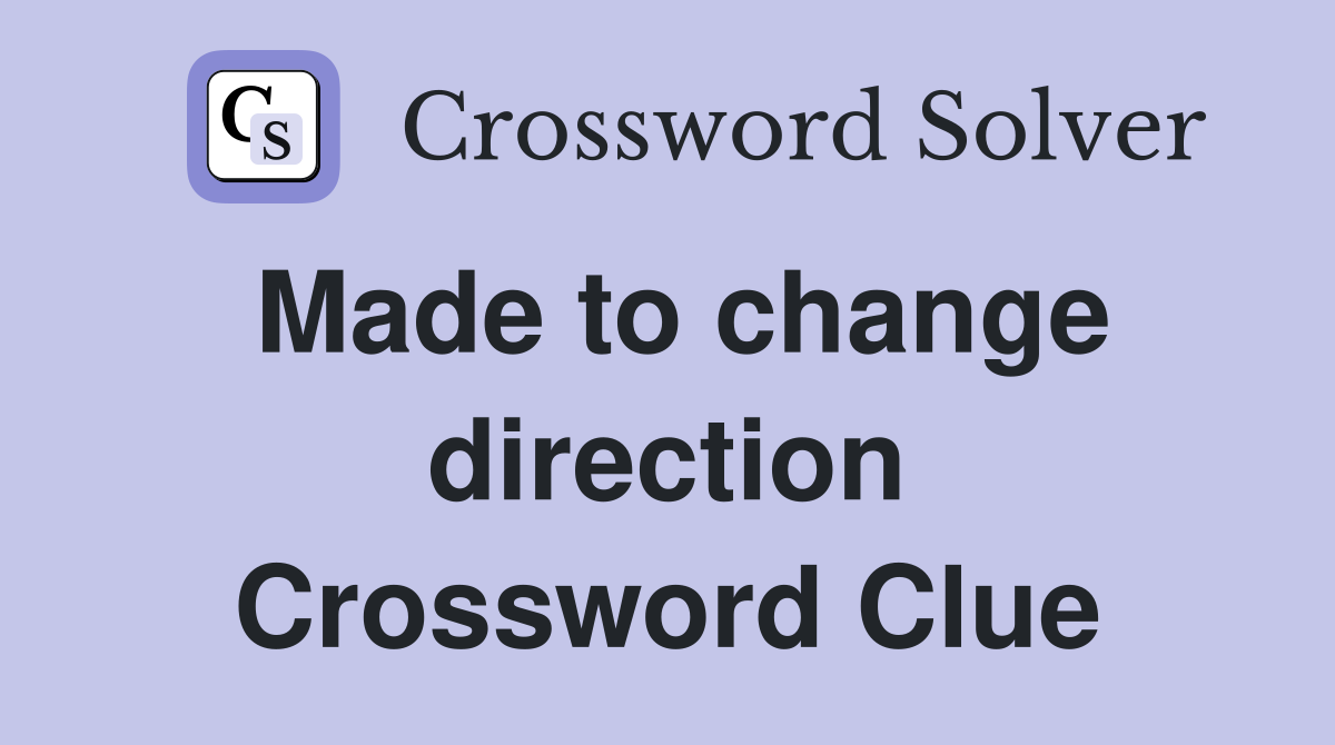 Made to change direction Crossword Clue
