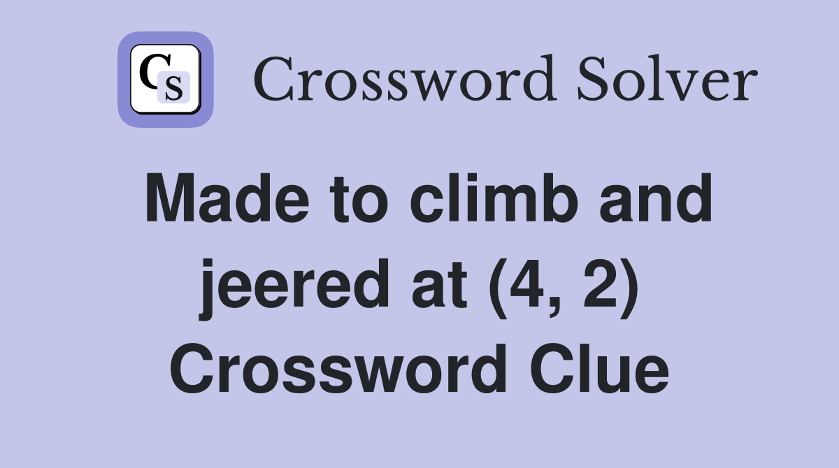 Made to climb and jeered at (4, 2) Crossword Clue