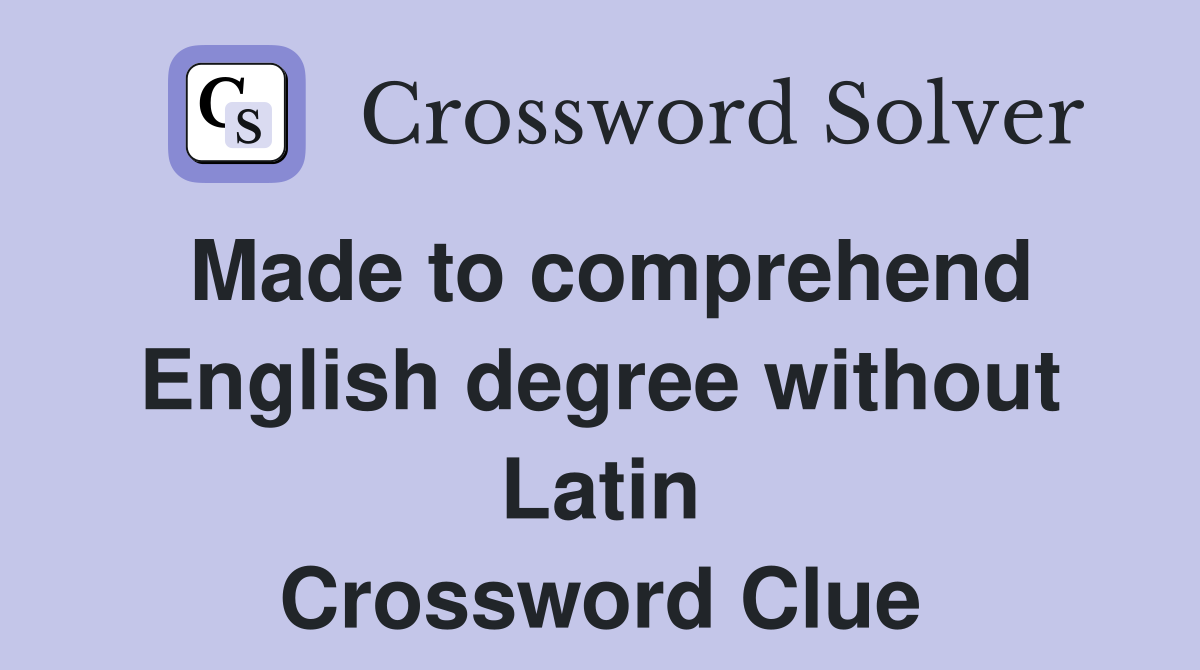 Made to comprehend English degree without Latin Crossword Clue