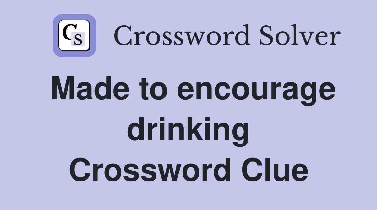 Made to encourage drinking Crossword Clue