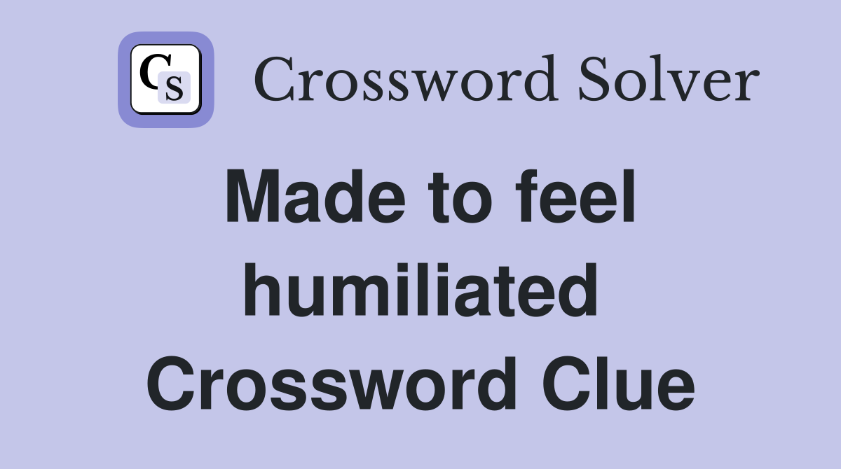 Made to feel humiliated Crossword Clue