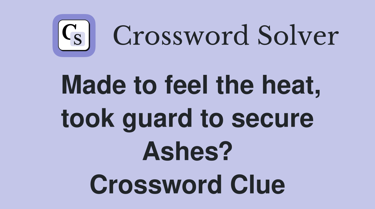 Made to feel the heat, took guard to secure Ashes? Crossword Clue