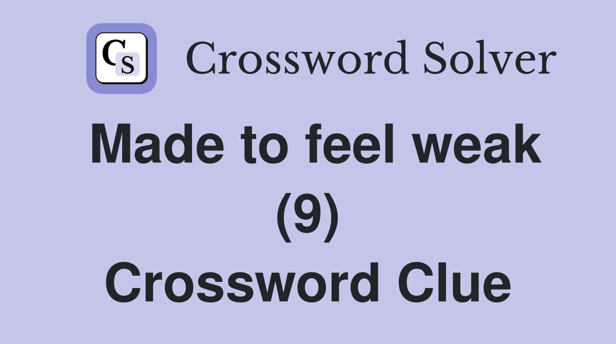 Made to feel weak (9) Crossword Clue