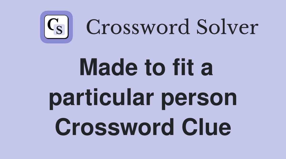 Made to fit a particular person Crossword Clue