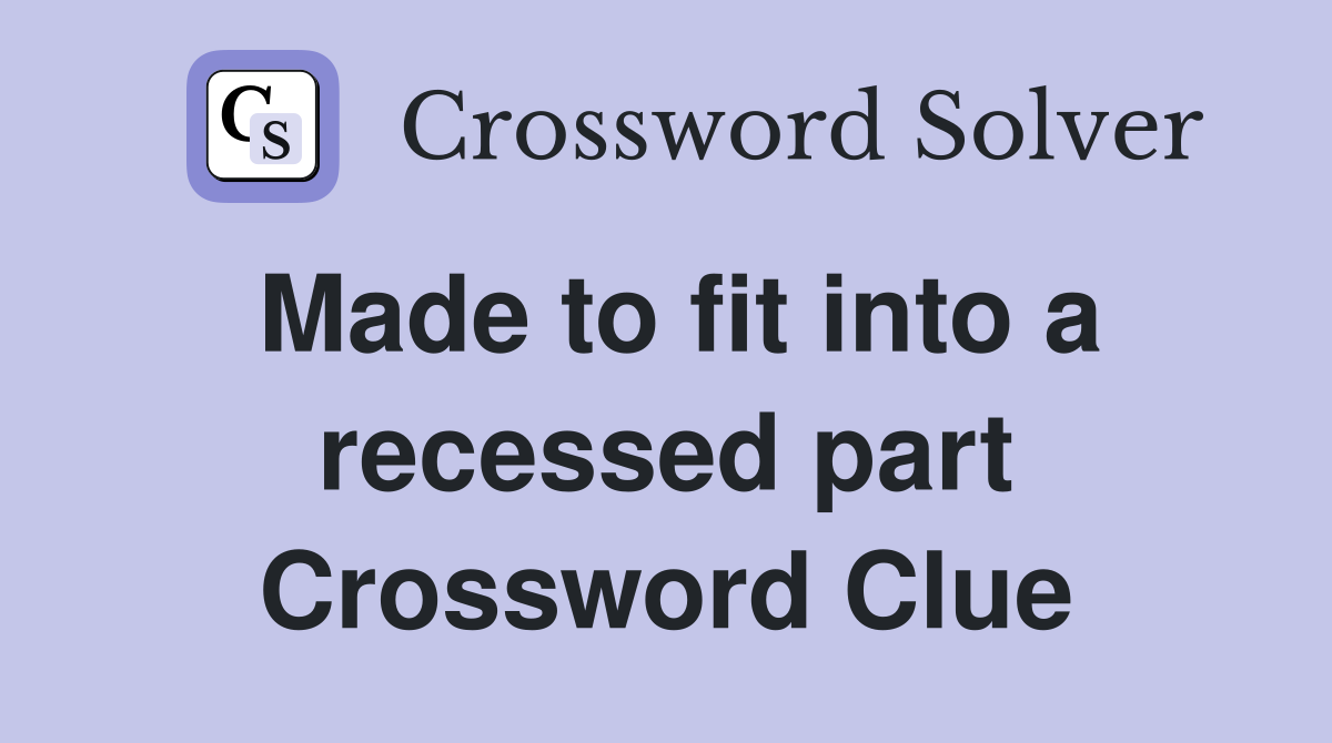 Made to fit into a recessed part Crossword Clue