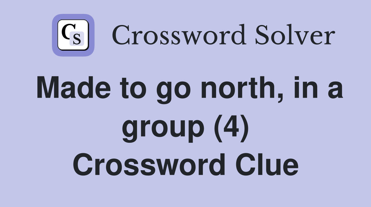Made to go north, in a group (4) Crossword Clue