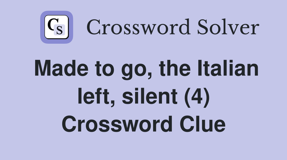 Made to go, the Italian left, silent (4) Crossword Clue