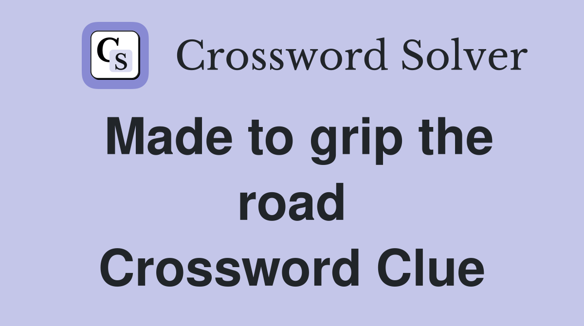 Made to grip the road Crossword Clue