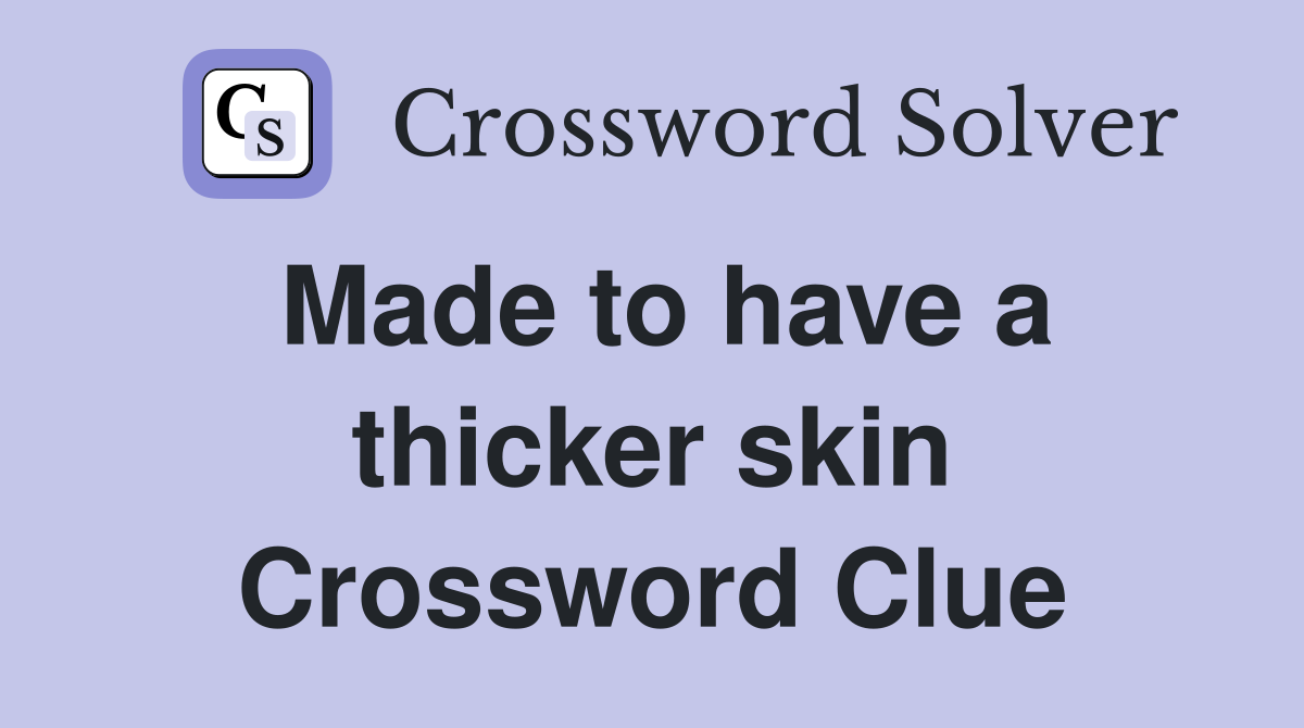 Made to have a thicker skin Crossword Clue