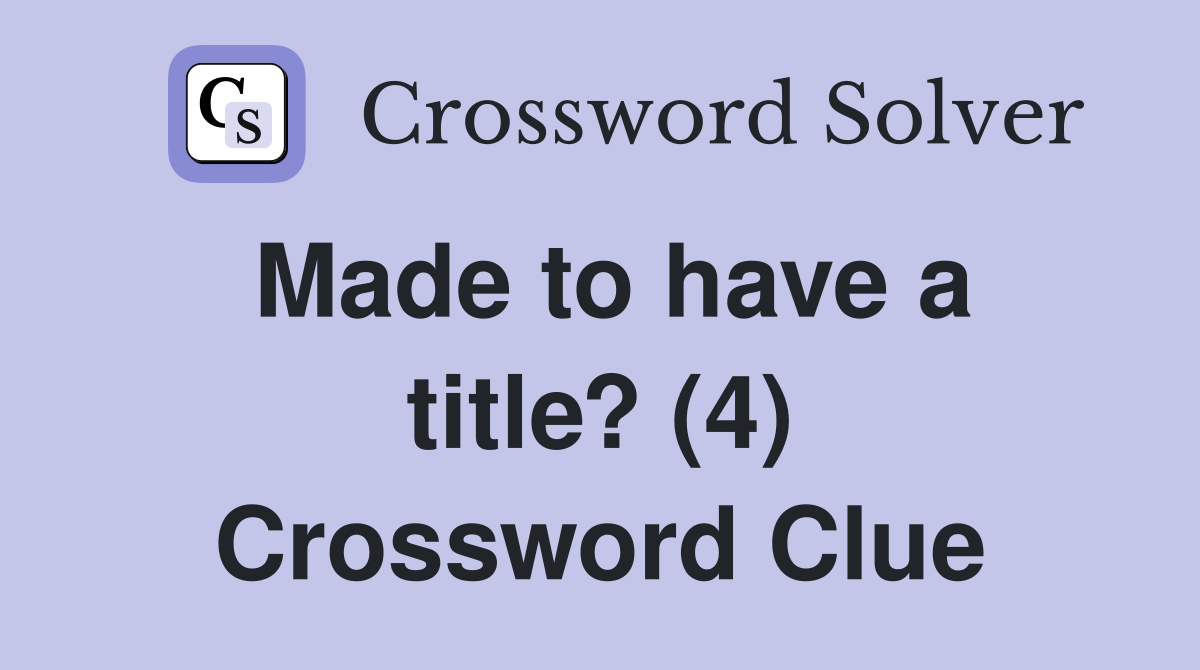 Made to have a title? (4) Crossword Clue