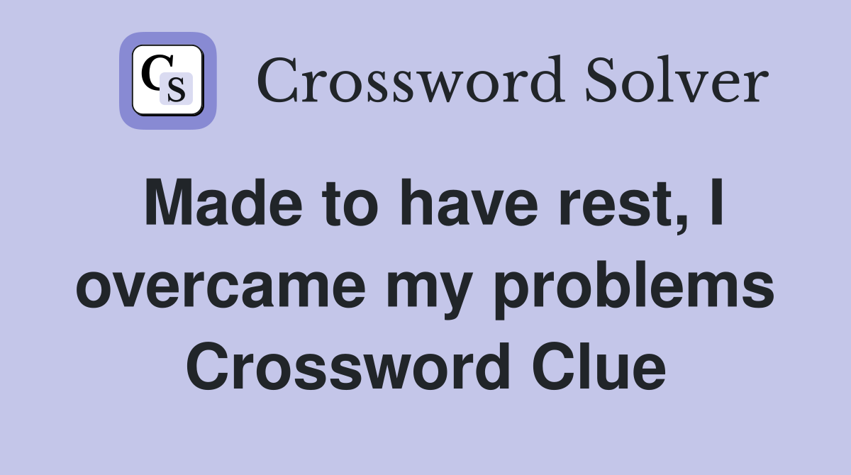 Made to have rest, I overcame my problems Crossword Clue