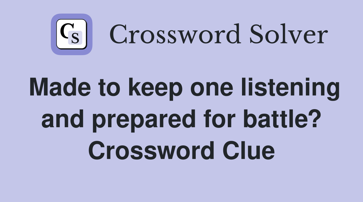Made to keep one listening and prepared for battle? Crossword Clue