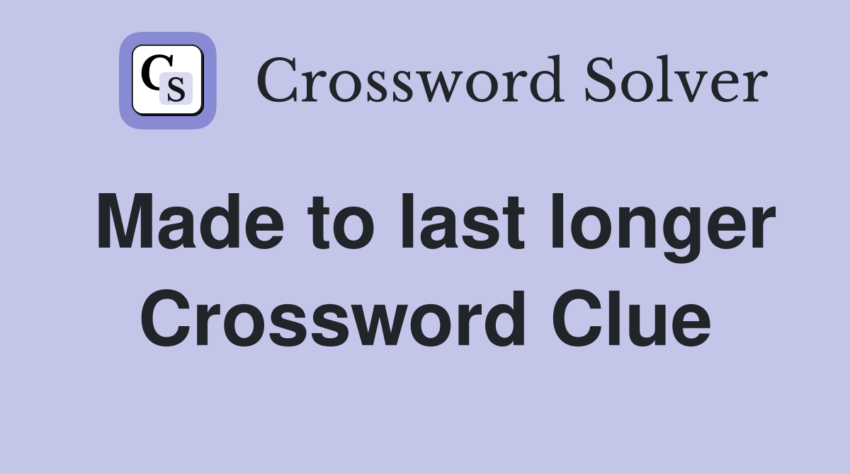 Made to last longer Crossword Clue