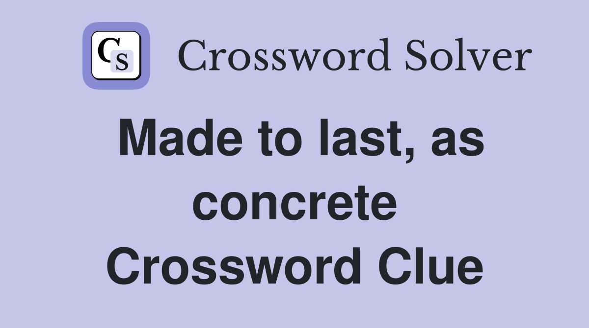 Made to last, as concrete Crossword Clue