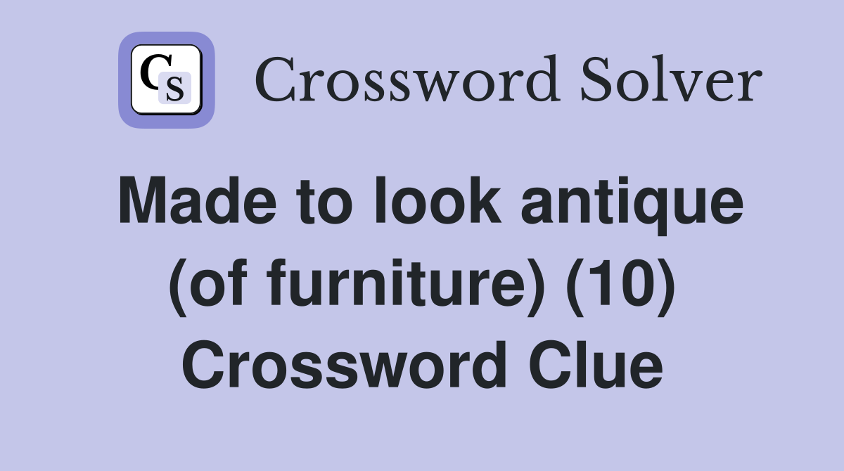 Made to look antique (of furniture) (10) Crossword Clue