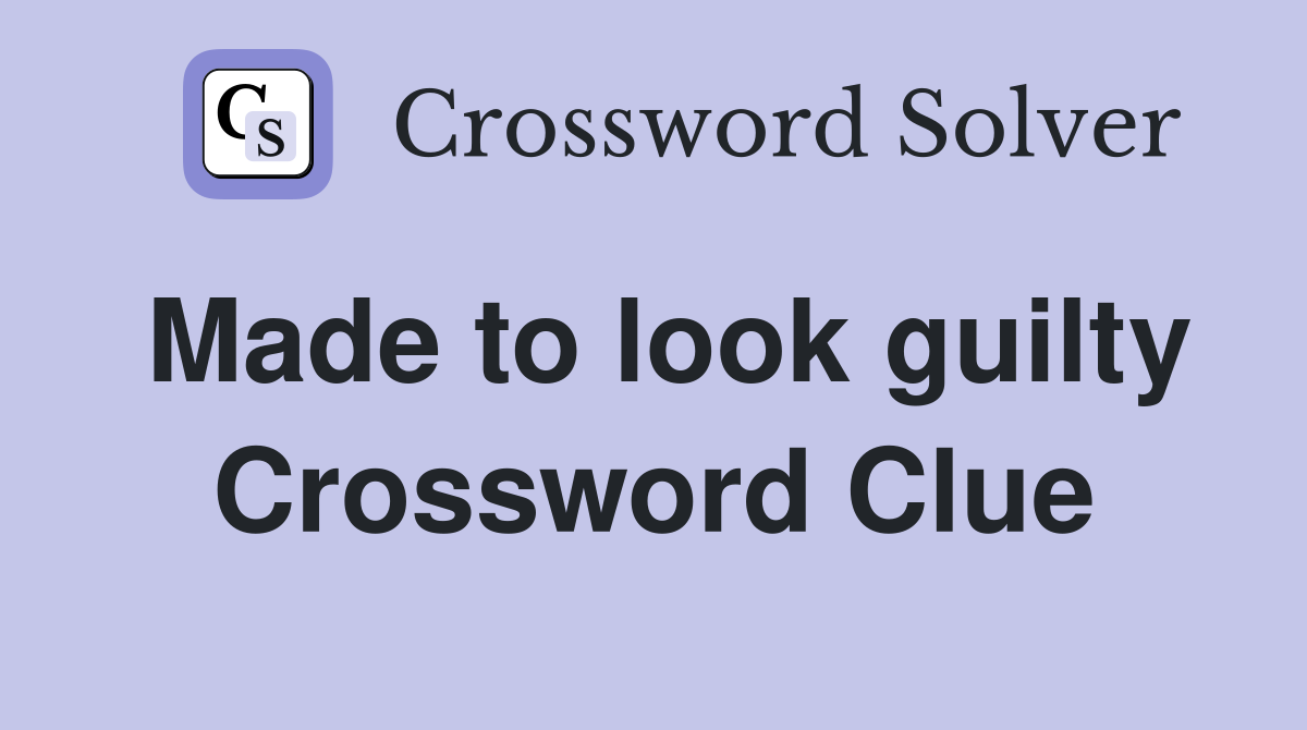 Made to look guilty Crossword Clue