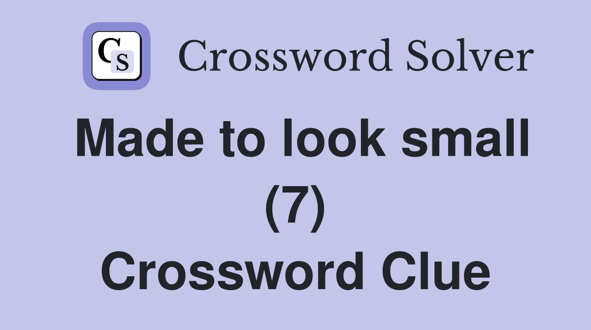 Made to look small (7) Crossword Clue