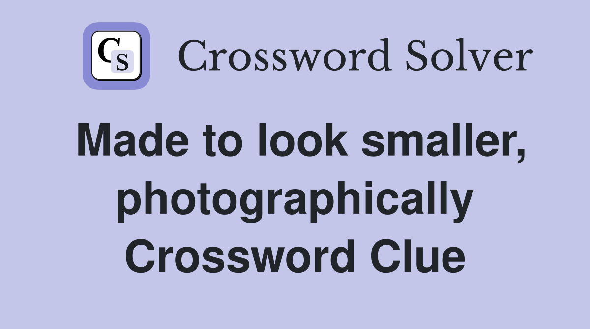 Made to look smaller, photographically Crossword Clue