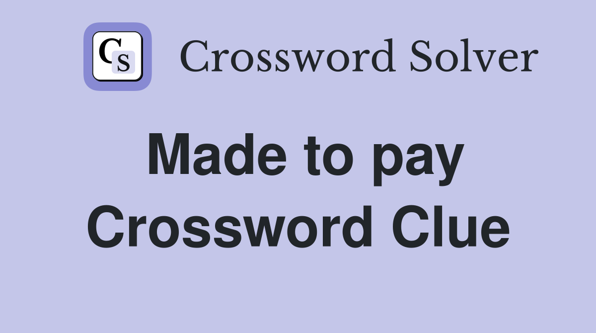 Made to pay Crossword Clue