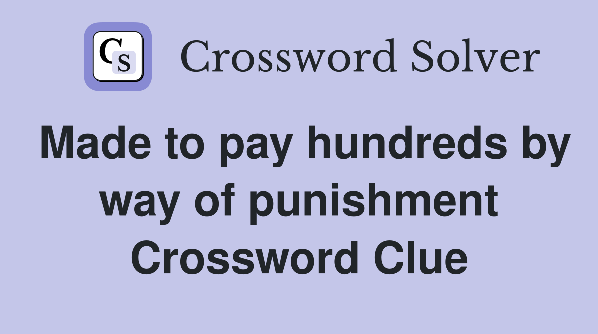 Made to pay hundreds by way of punishment Crossword Clue