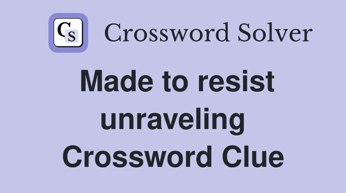 Made to resist unraveling Crossword Clue