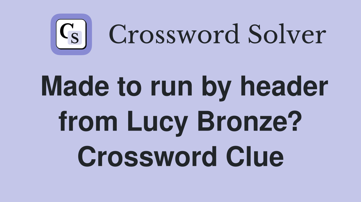 Made to run by header from Lucy Bronze? Crossword Clue