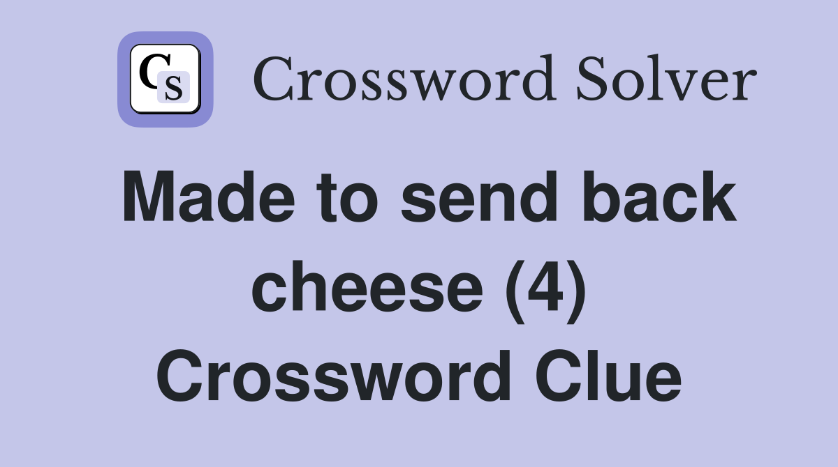 Made to send back cheese (4) Crossword Clue
