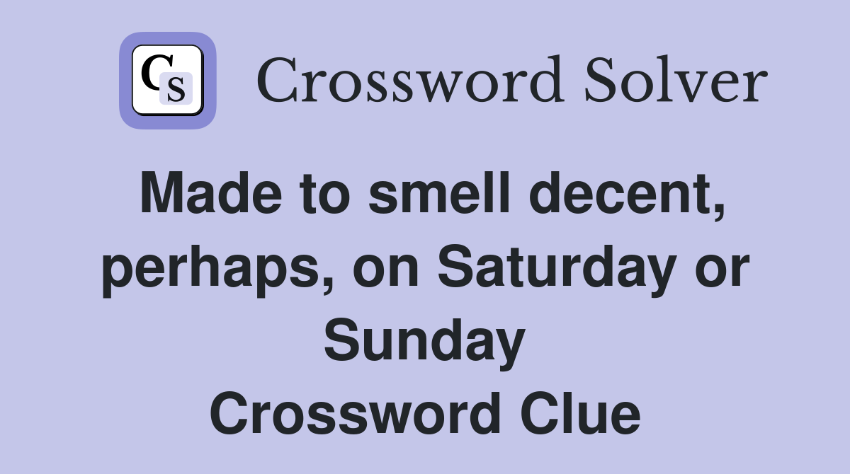 Made to smell decent, perhaps, on Saturday or Sunday Crossword Clue