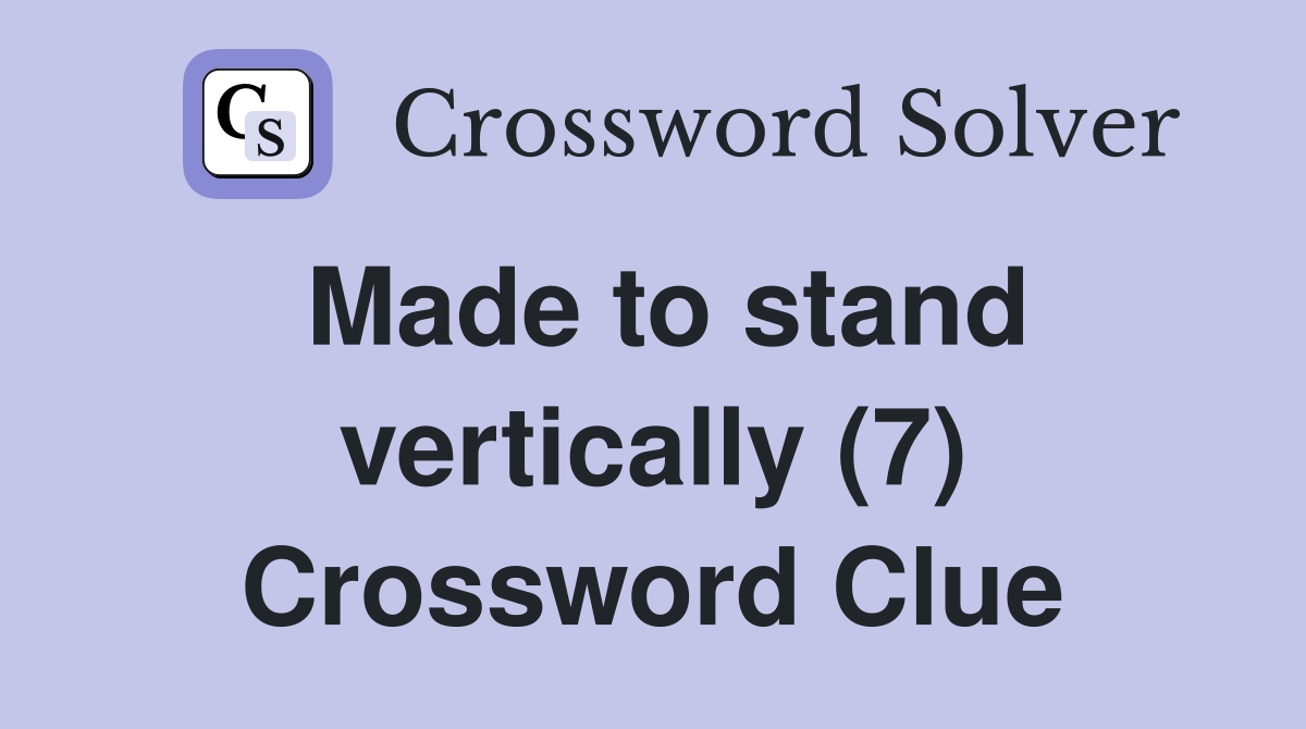 Made to stand vertically (7) Crossword Clue