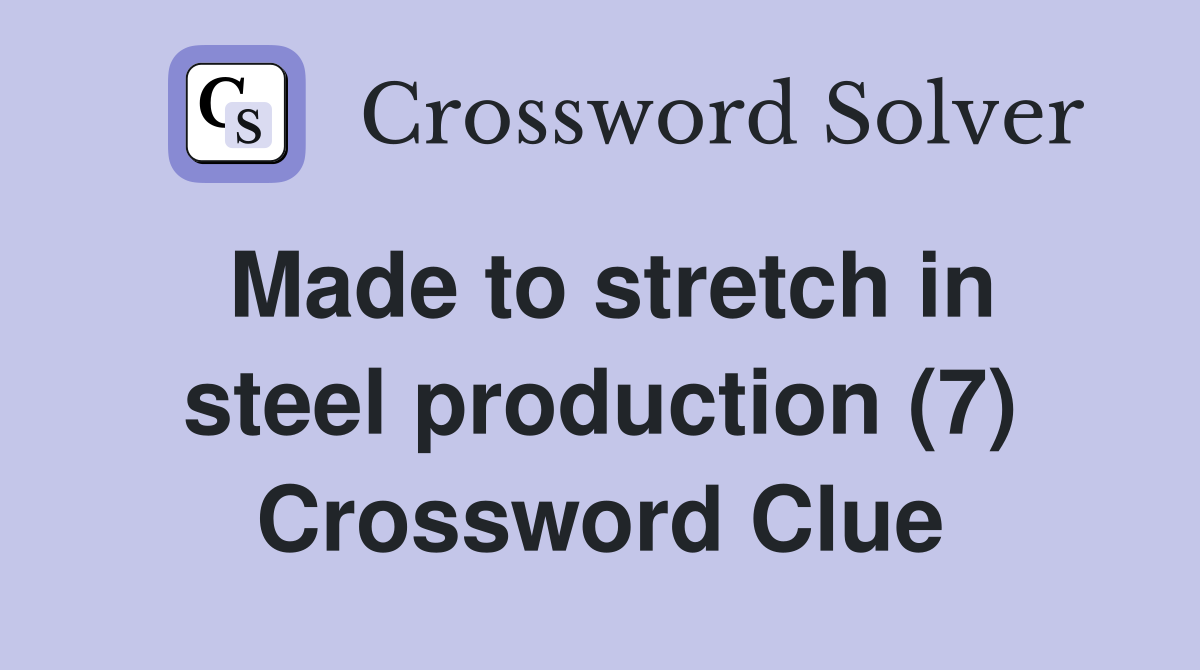 Made to stretch in steel production (7) Crossword Clue