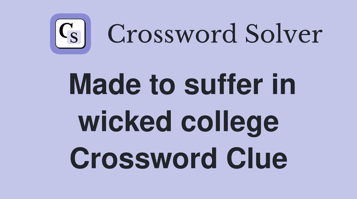 Made to suffer in wicked college Crossword Clue