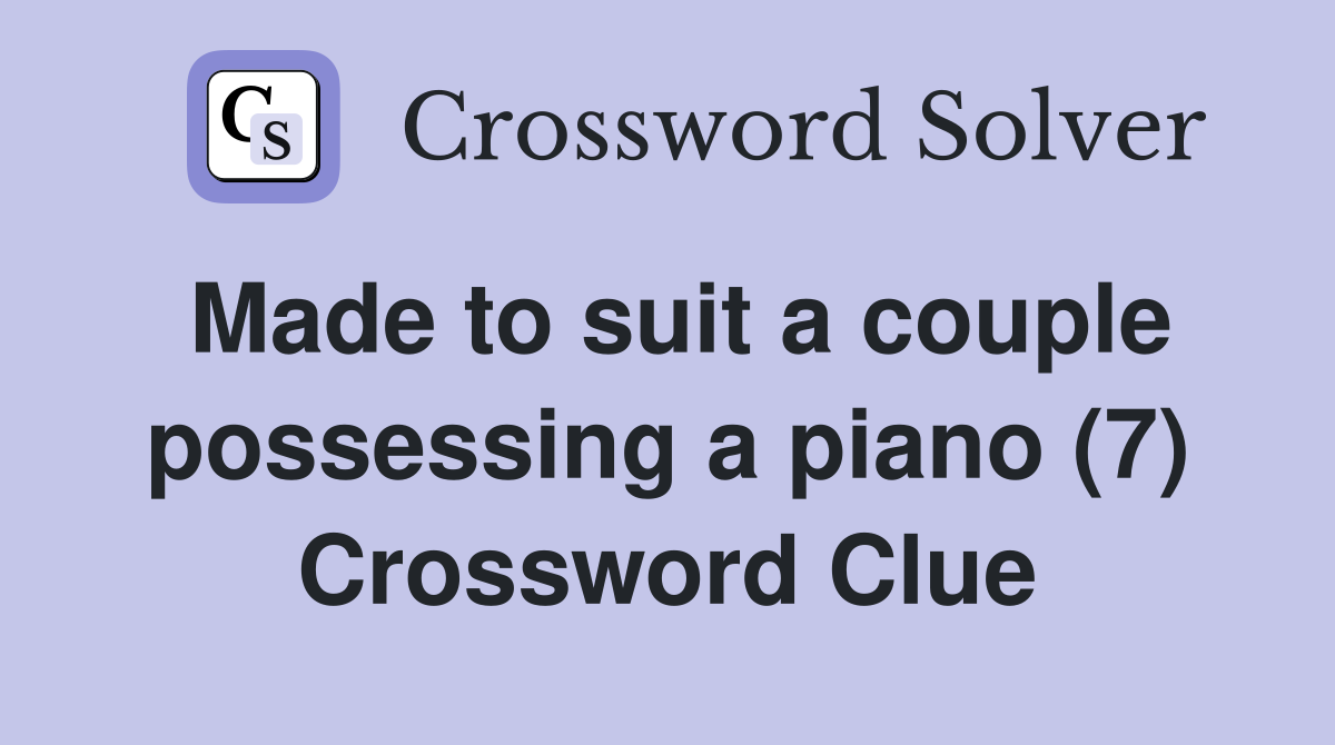 Made to suit a couple possessing a piano (7) Crossword Clue