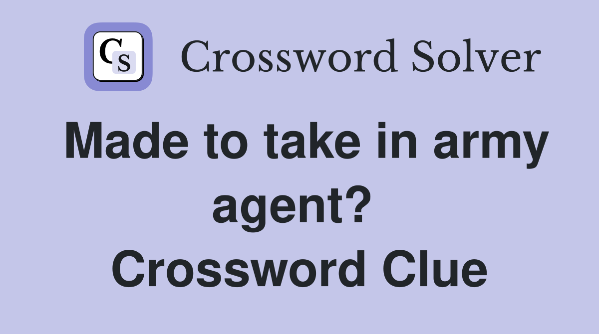 Made to take in army agent?  Crossword Clue
