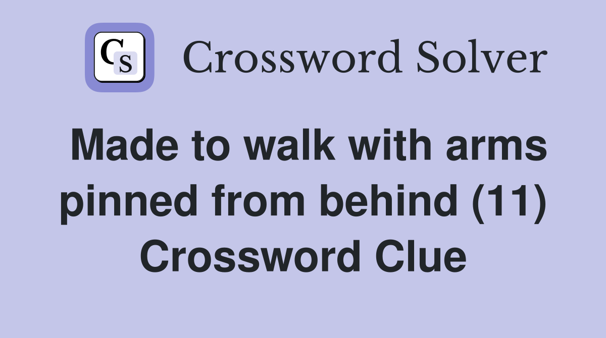 Made to walk with arms pinned from behind (11) Crossword Clue