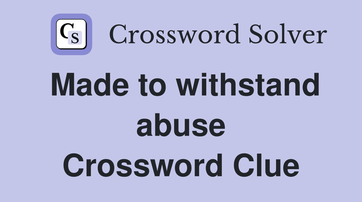 Made to withstand abuse Crossword Clue