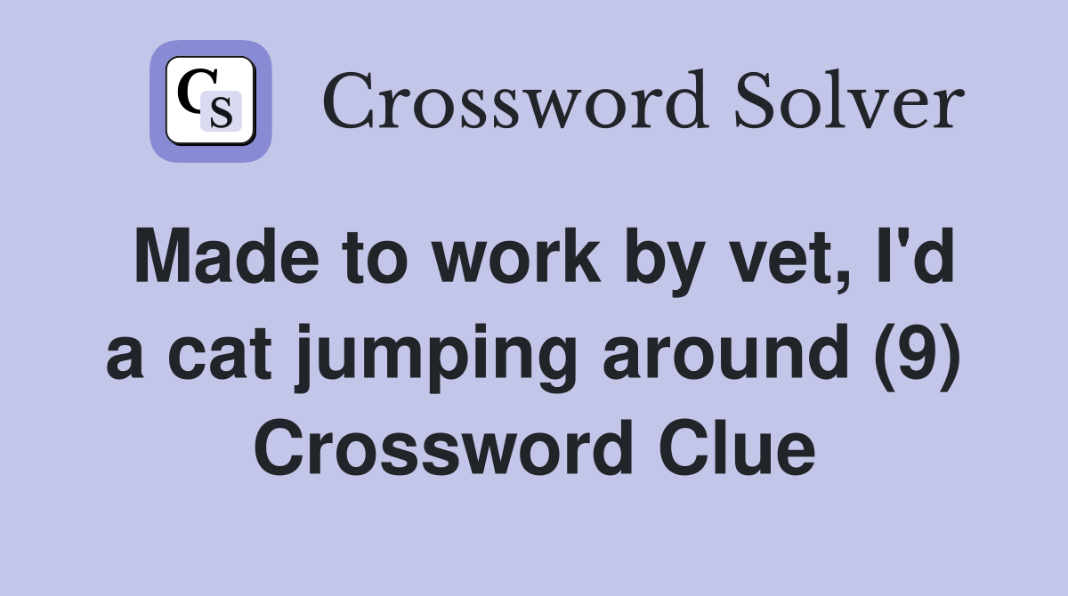 Made to work by vet, I'd a cat jumping around (9) Crossword Clue