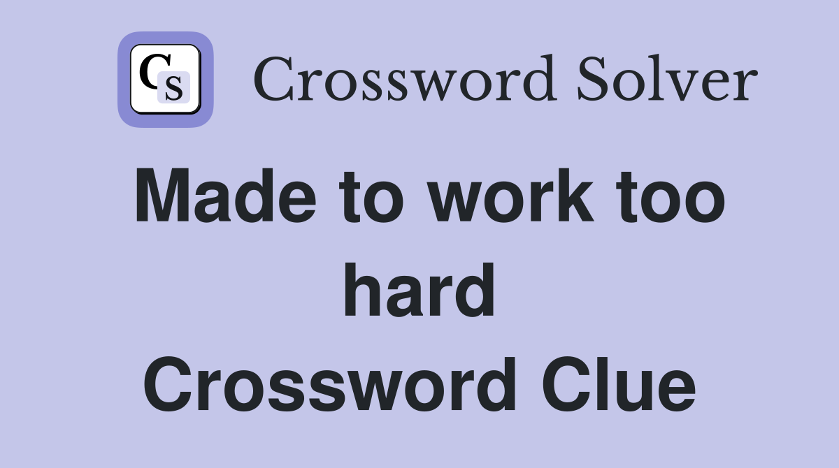 Made to work too hard Crossword Clue
