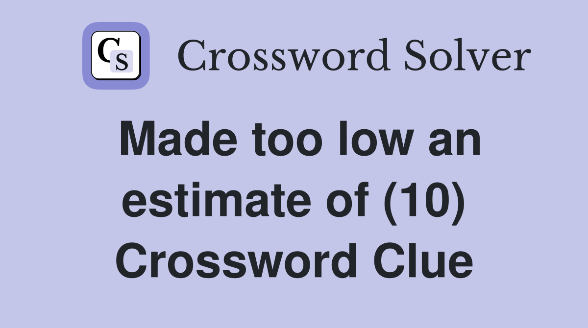 Made too low an estimate of (10) Crossword Clue