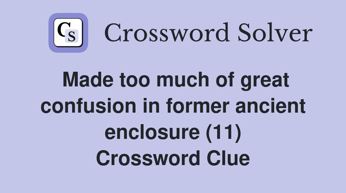 Made too much of great confusion in former ancient enclosure (11) Crossword Clue