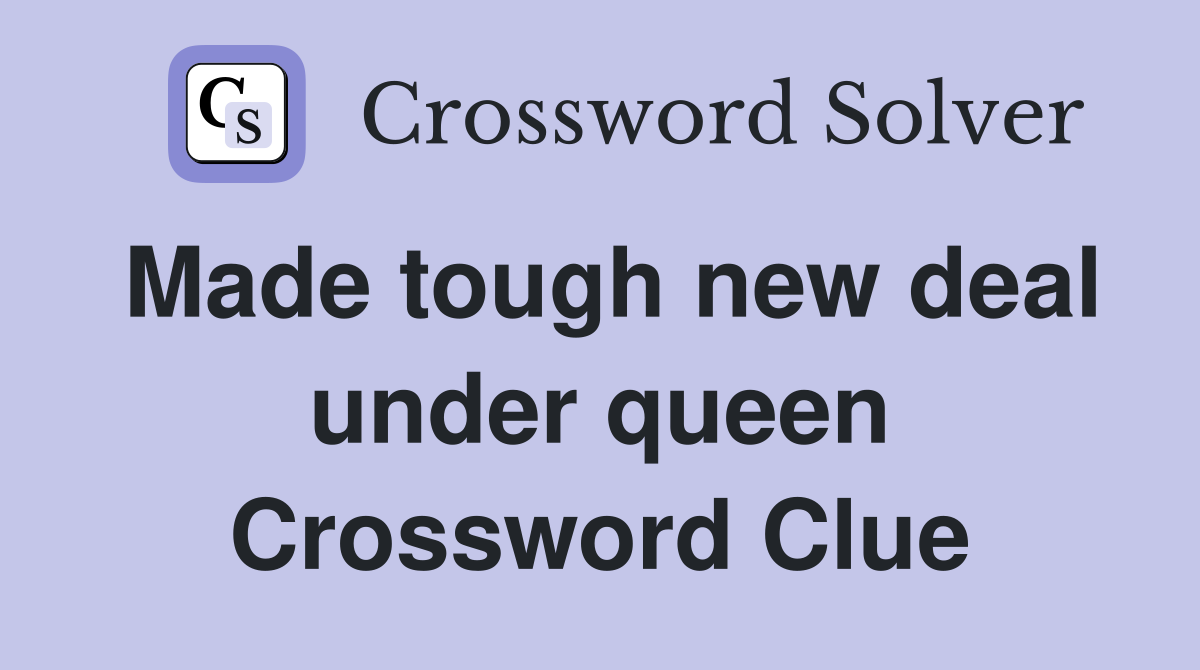 Made tough new deal under queen Crossword Clue