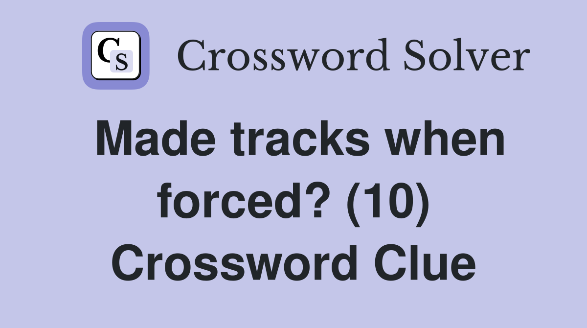 Made tracks when forced? (10) Crossword Clue