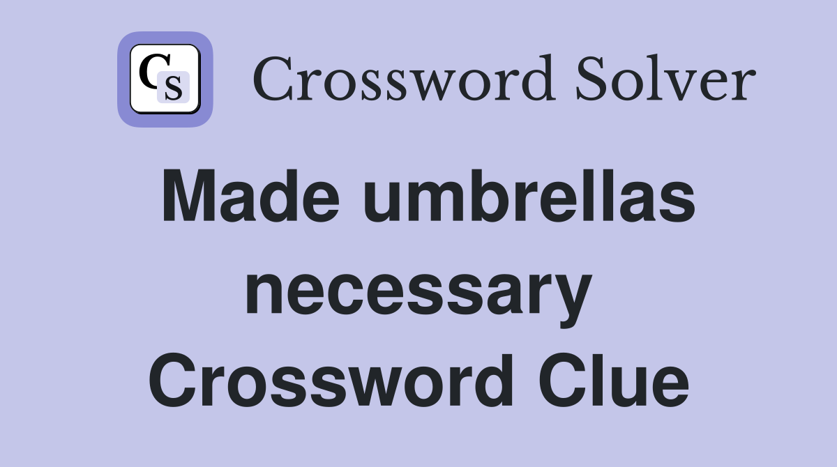 Made umbrellas necessary Crossword Clue