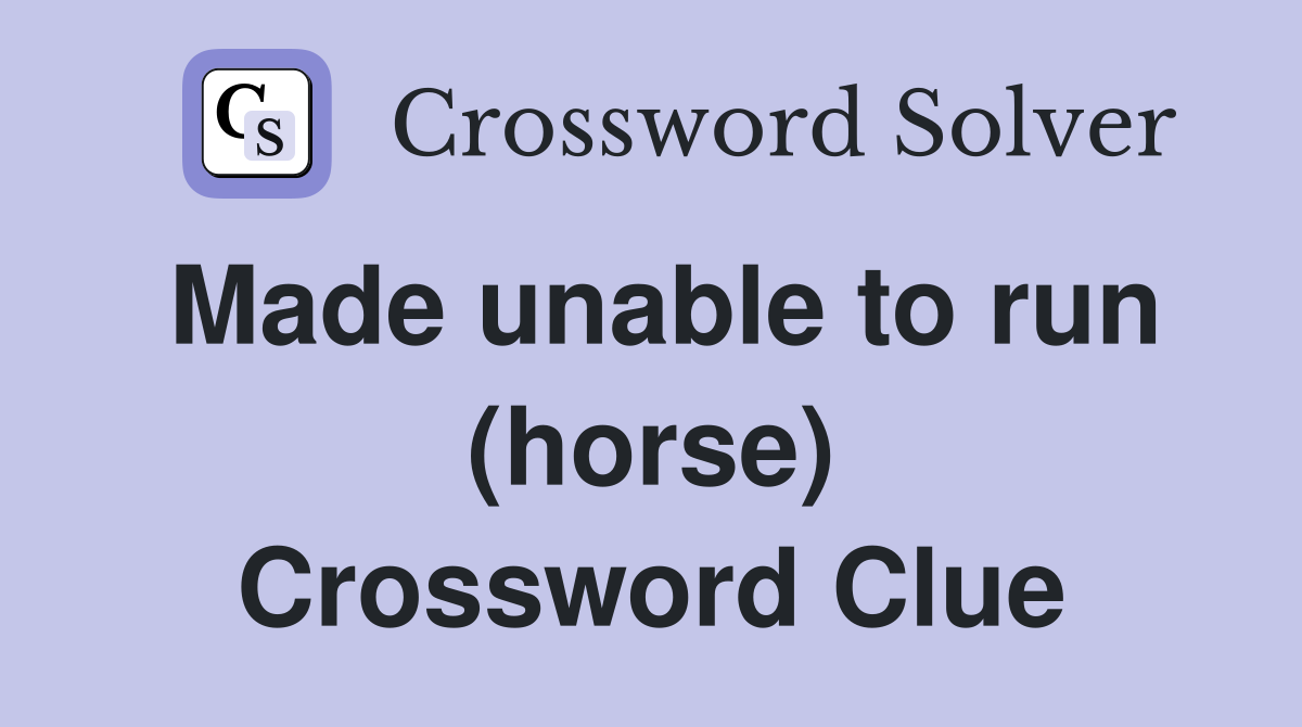 Made unable to run (horse) Crossword Clue