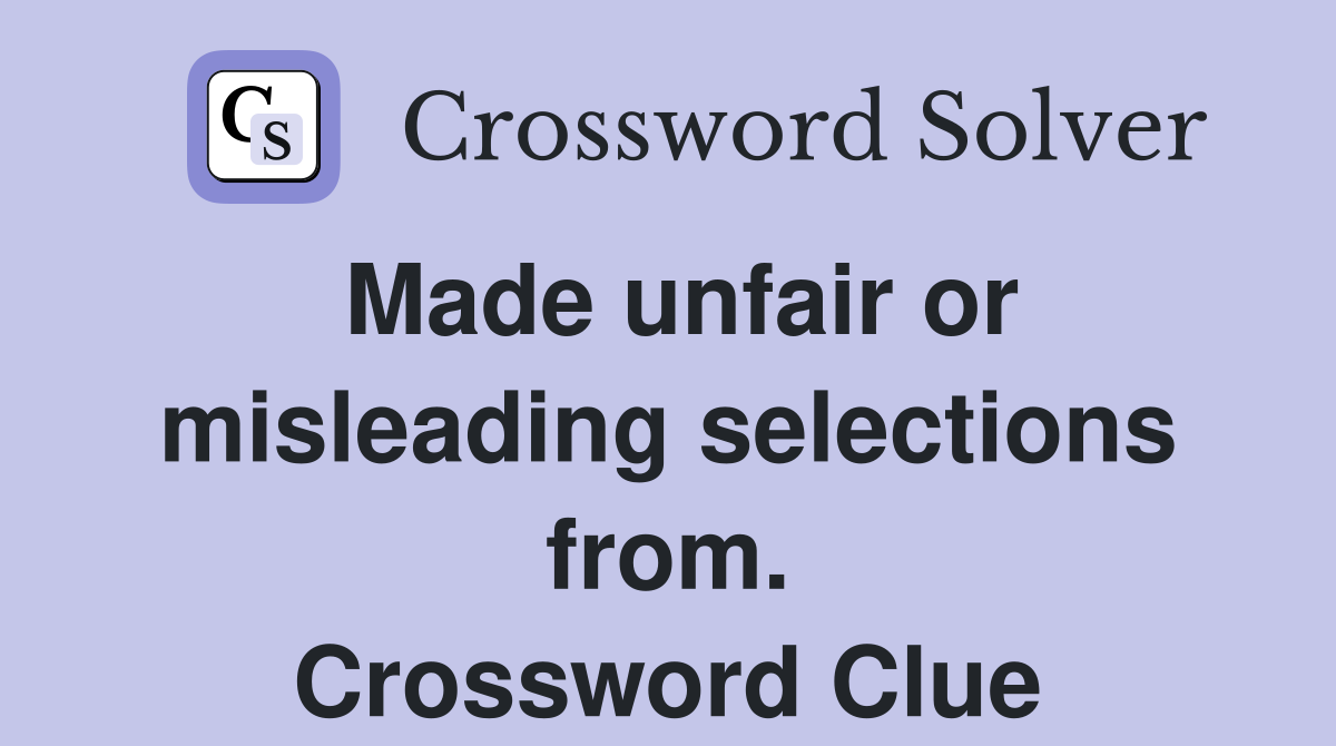 Made unfair or misleading selections from. Crossword Clue